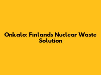 Onkalo: Finland's Nuclear Waste Solution