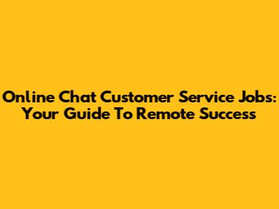 Online Chat Customer Service Jobs: Your Guide To Remote Success