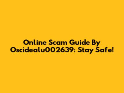 Online Scam Guide By Oscidealu002639: Stay Safe!