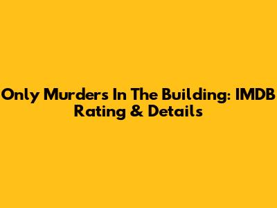 Only Murders In The Building: IMDB Rating & Details