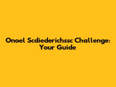 Onoel Scdiederichssc Challenge: Your Guide
