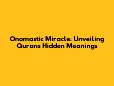 Onomastic Miracle: Unveiling Quran's Hidden Meanings
