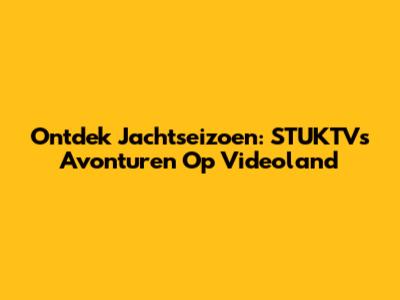 Ontdek Jachtseizoen: STUKTV's Avonturen Op Videoland