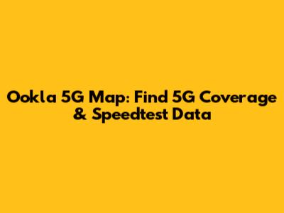 Ookla 5G Map: Find 5G Coverage & Speedtest Data