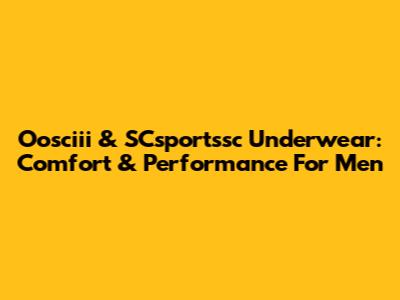 Oosciii & SCsportssc Underwear: Comfort & Performance For Men