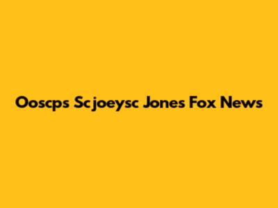 Ooscps Scjoeysc Jones Fox News