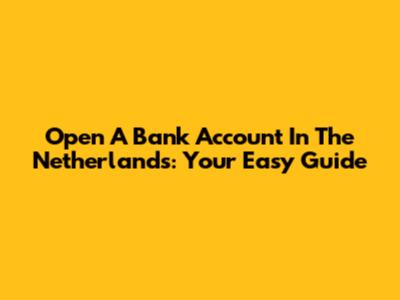 Open A Bank Account In The Netherlands: Your Easy Guide