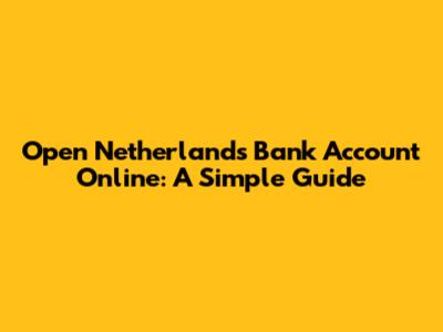 Open Netherlands Bank Account Online: A Simple Guide