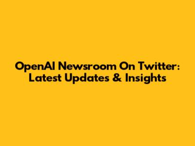 OpenAI Newsroom On Twitter: Latest Updates & Insights