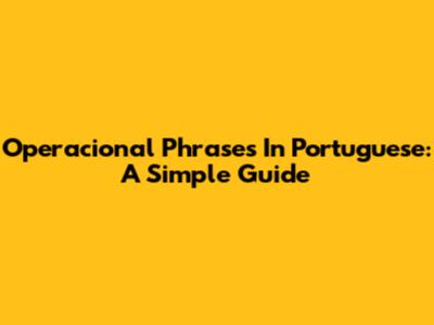 Operacional Phrases In Portuguese: A Simple Guide