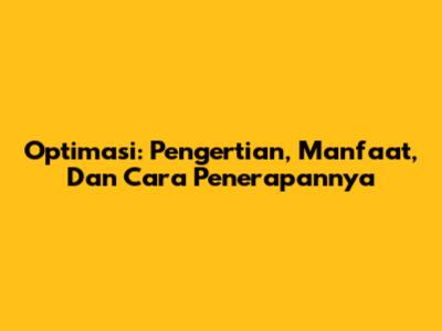 Optimasi: Pengertian, Manfaat, Dan Cara Penerapannya