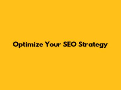 Optimize Your SEO Strategy
