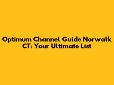 Optimum Channel Guide Norwalk CT: Your Ultimate List