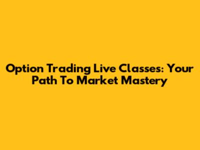 Option Trading Live Classes: Your Path To Market Mastery