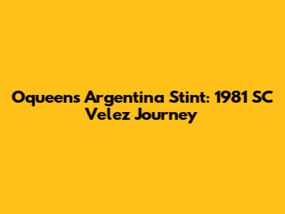 Oqueen's Argentina Stint: 1981 SC Velez Journey