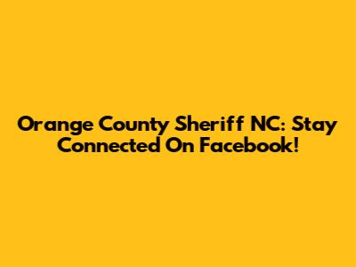 Orange County Sheriff NC: Stay Connected On Facebook!