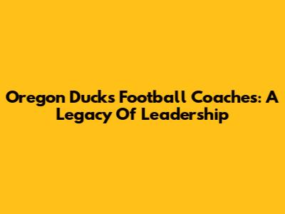 Oregon Ducks Football Coaches: A Legacy Of Leadership