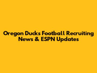 Oregon Ducks Football Recruiting News & ESPN Updates