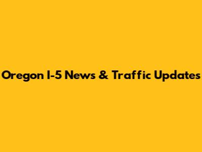 Oregon I-5 News & Traffic Updates