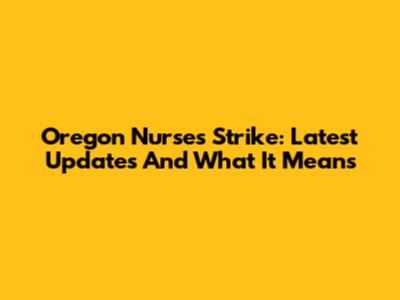 Oregon Nurses Strike: Latest Updates And What It Means