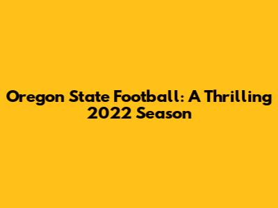 Oregon State Football: A Thrilling 2022 Season