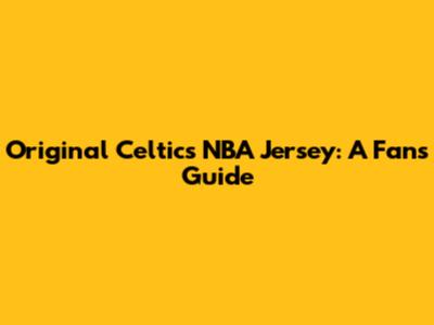 Original Celtics NBA Jersey: A Fan's Guide