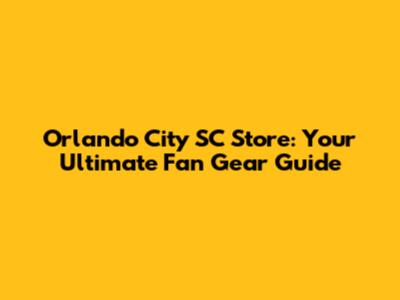 Orlando City SC Store: Your Ultimate Fan Gear Guide