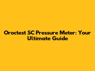 Oroctest SC Pressure Meter: Your Ultimate Guide