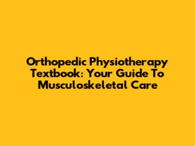 Orthopedic Physiotherapy Textbook: Your Guide To Musculoskeletal Care