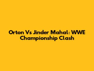 Orton Vs Jinder Mahal: WWE Championship Clash