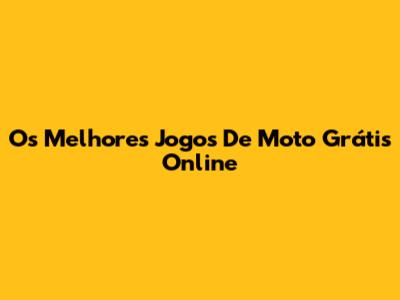 Os Melhores Jogos De Moto Grátis Online