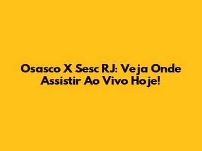 Osasco X Sesc RJ: Veja Onde Assistir Ao Vivo Hoje!