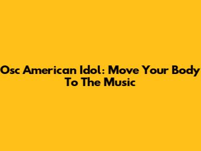 Osc American Idol: Move Your Body To The Music