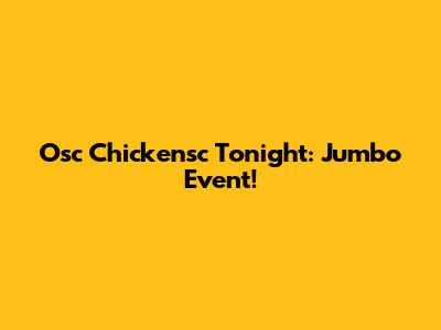 Osc Chickensc Tonight: Jumbo Event!