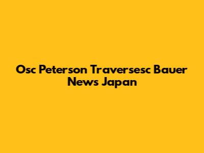Osc Peterson Traversesc Bauer News Japan