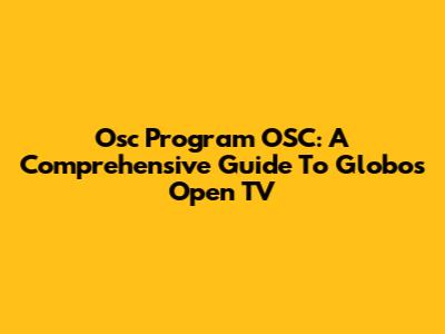 Osc Program OSC: A Comprehensive Guide To Globo's Open TV