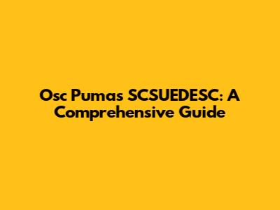 Osc Pumas SCSUEDESC: A Comprehensive Guide