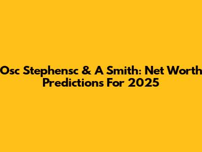 Osc Stephensc & A Smith: Net Worth Predictions For 2025