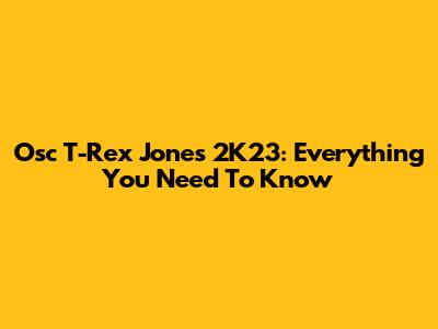 Osc T-Rex Jones 2K23: Everything You Need To Know