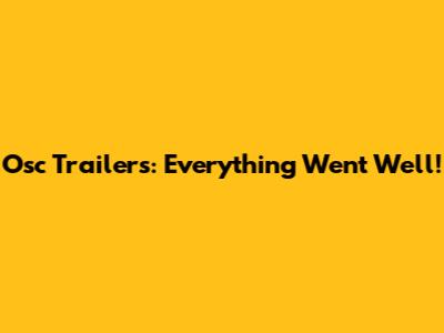 Osc Trailers: Everything Went Well!