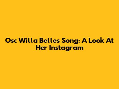 Osc Willa Belle's Song: A Look At Her Instagram