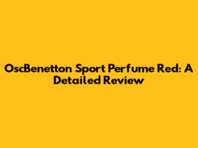 OscBenetton Sport Perfume Red: A Detailed Review