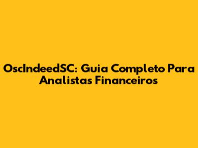 OscIndeedSC: Guia Completo Para Analistas Financeiros