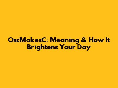 OscMakesC: Meaning & How It Brightens Your Day