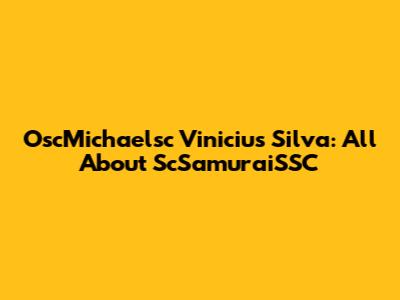 OscMichaelsc Vinicius Silva: All About ScSamuraiSSC