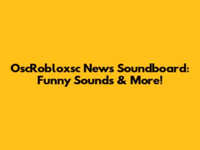 OscRobloxsc News Soundboard: Funny Sounds & More!