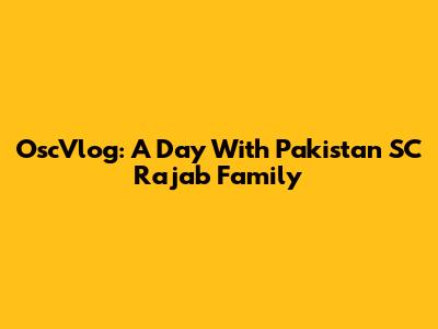 OscVlog: A Day With Pakistan SC Rajab Family