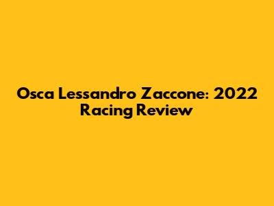 Osca Lessandro Zaccone: 2022 Racing Review