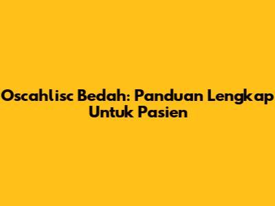 Oscahlisc Bedah: Panduan Lengkap Untuk Pasien