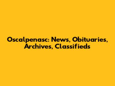 Oscalpenasc: News, Obituaries, Archives, Classifieds
